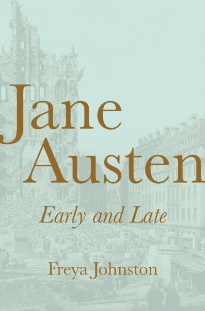 Freya Johnston - Jane Austen, Early and Late, E-bok