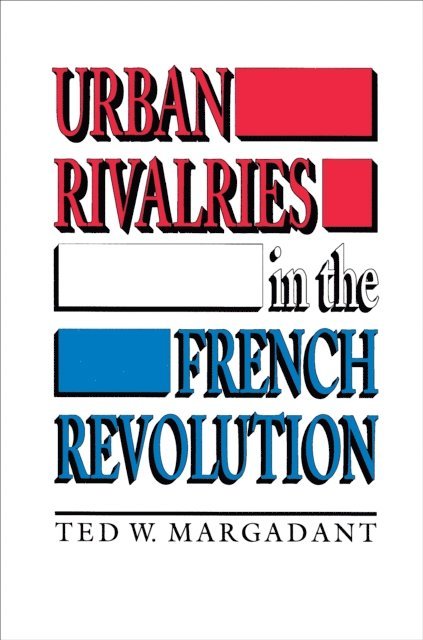 Ted W. Margadant - Urban Rivalries in the French Revolution, E-bok