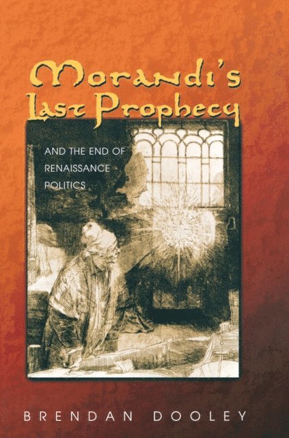 Brendan Dooley - Morandi's Last Prophecy and the End of Renaissance Politics, E-bok