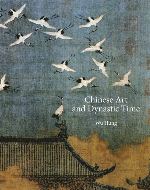 Wu Hung - Chinese Art and Dynastic Time, E-bok