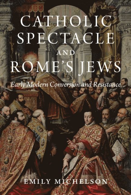 Emily Michelson - Catholic Spectacle and Rome's Jews, E-bok