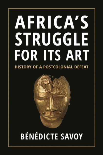 Benedicte Savoy - Africa's Struggle for Its Art, E-bok