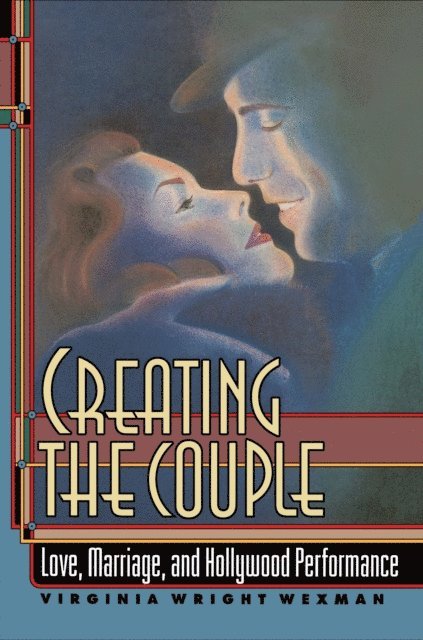 Virginia Wright Wexman - Creating the Couple, E-bok