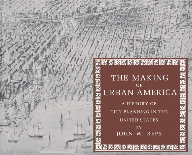 John William Reps - Making of Urban America, E-bok