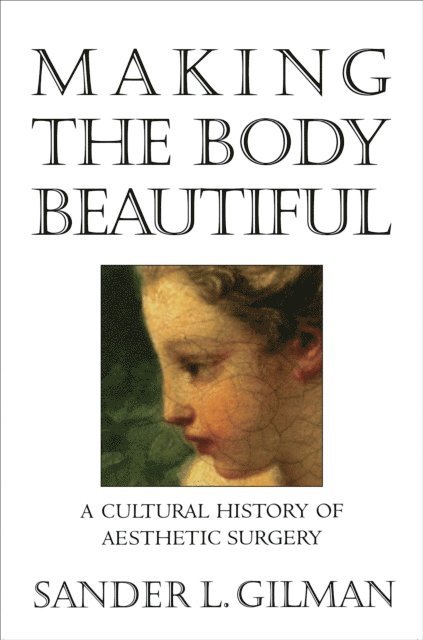 Sander L. Gilman - Making the Body Beautiful, E-bok