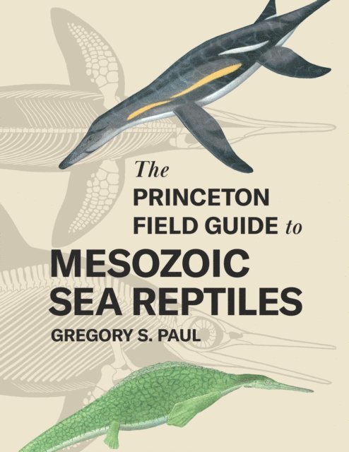 Gregory S. Paul - Princeton Field Guide to Mesozoic Sea Reptiles, E-bok