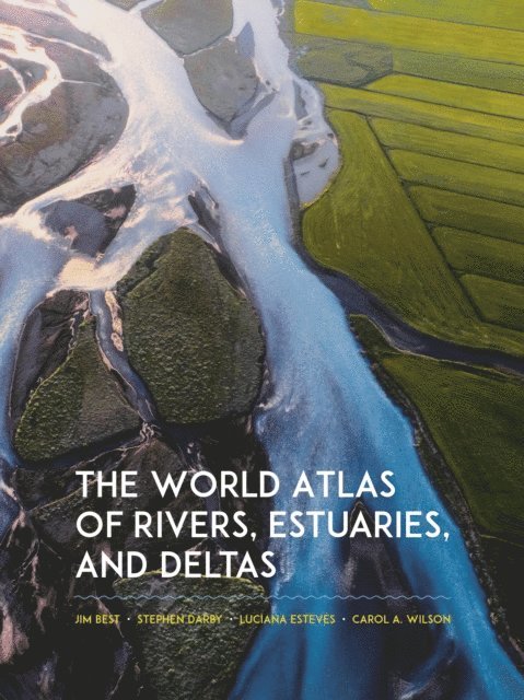 Carol Wilson, Luciana Esteves, Stephen Darby, Jim Best - World Atlas of Rivers, Estuaries, and Deltas, E-bok