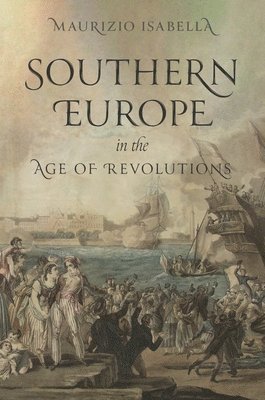 Maurizio Isabella - Southern Europe in the Age of Revolutions, Häftad