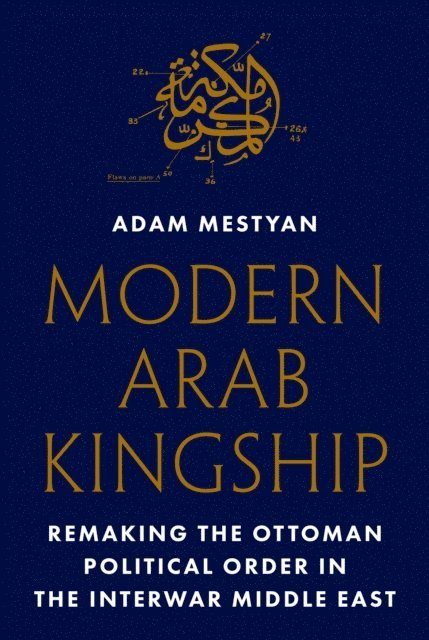 Adam Mestyan - Modern Arab Kingship, E-bok