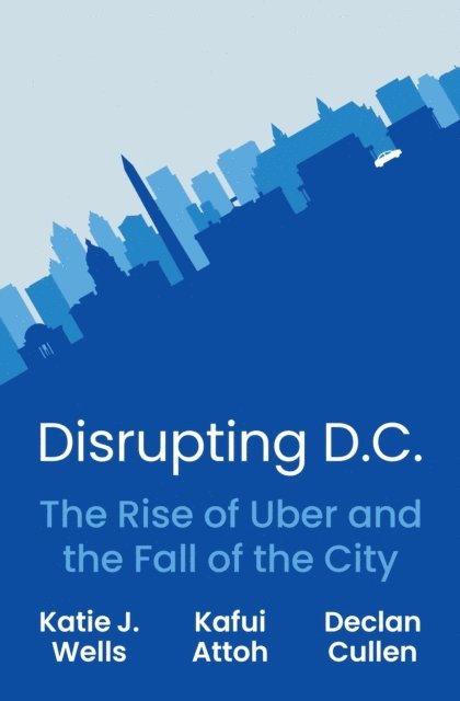 Declan Cullen, Kafui Attoh, Katie J. Wells - Disrupting D.C., E-bok