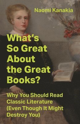 Naomi Kanakia - What's So Great About the Great Books?, Inbunden