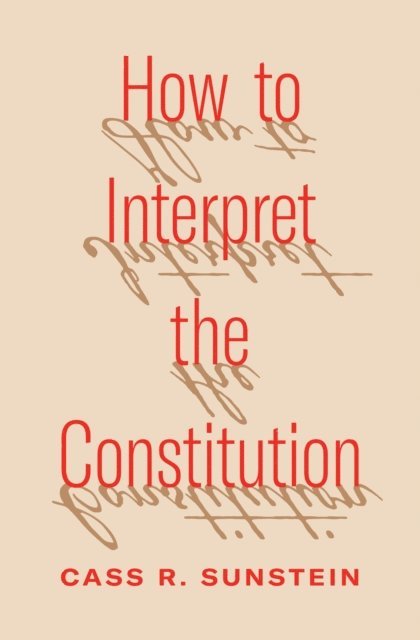 Cass R. Sunstein - How to Interpret the Constitution, E-bok