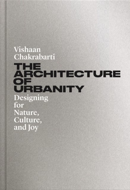 Vishaan Chakrabarti - Architecture of Urbanity, E-bok