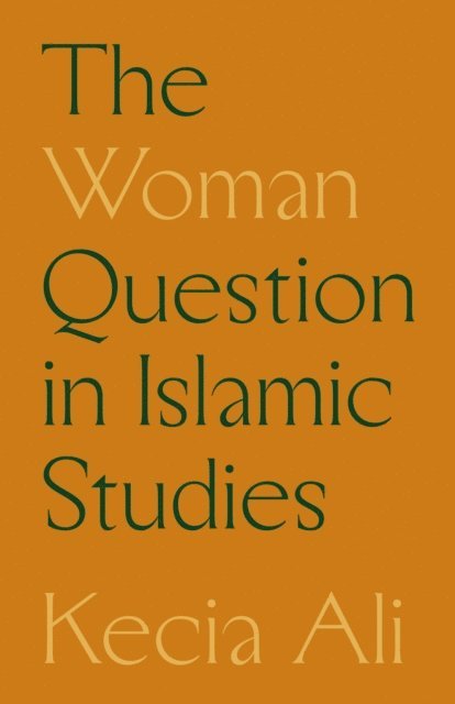 Kecia Ali - Woman Question in Islamic Studies, E-bok