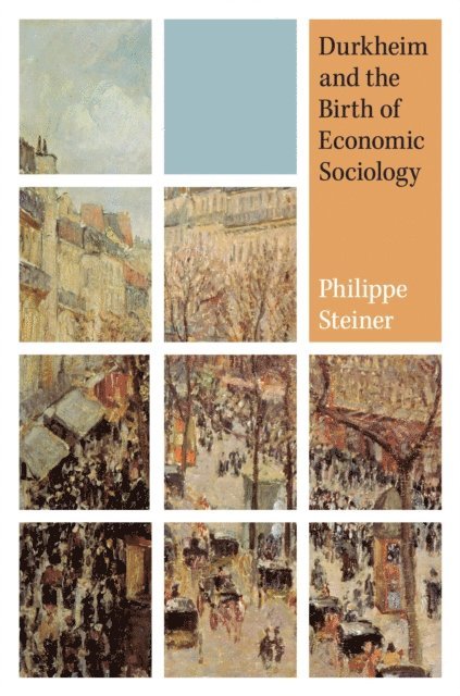 Philippe Steiner - Durkheim and the Birth of Economic Sociology, E-bok