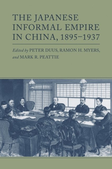 Mark R. Peattie, Ramon H. Myers, Peter Duus - Japanese Informal Empire in China, 1895-1937, E-bok