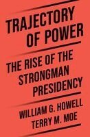 William G. Howell, Terry M. Moe - Trajectory of Power, Häftad