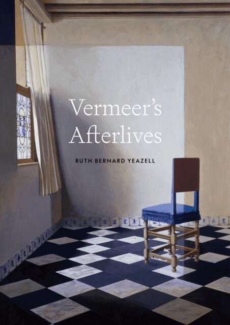 Ruth Bernard Yeazell - Vermeer's Afterlives, E-bok