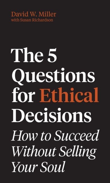 David W. Miller - 5 Questions for Ethical Decisions, E-bok