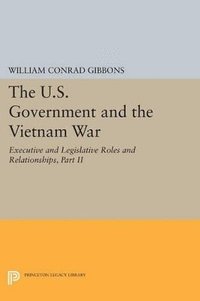 U.S. Government and the Vietnam War: Executive and Legislative Roles and Relationships, Part II