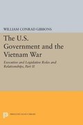 U.S. Government and the Vietnam War: Executive and Legislative Roles and Relationships, Part II
