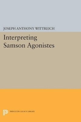 Joseph Anthony Wittreich - Interpreting SAMSON AGONISTES, Häftad