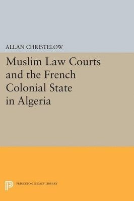 Allan Christelow - Muslim Law Courts and the French Colonial State in Algeria, Häftad