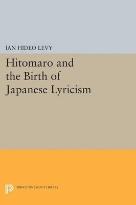 Ian Hideo Levy - Hitomaro and the Birth of Japanese Lyricism, Häftad