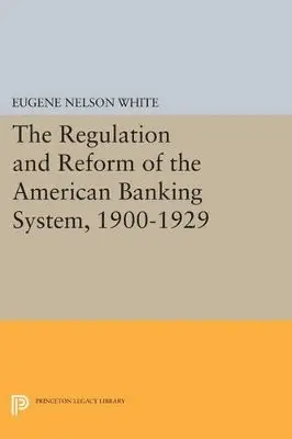 Regulation and Reform of the American Banking System, 1900-1929
