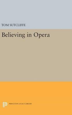 Tom Sutcliffe - Believing in Opera, Inbunden