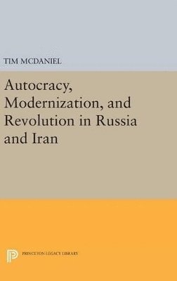 Tim McDaniel - Autocracy, Modernization, and Revolution in Russia and Iran, Inbunden