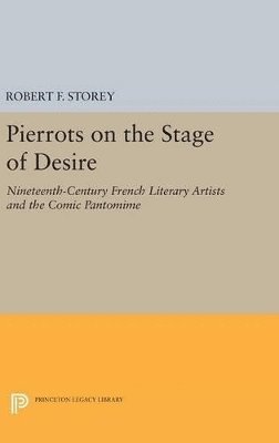 Robert F. Storey - Pierrots on the Stage of Desire, Inbunden