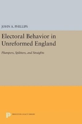John A. Phillips - Electoral Behavior in Unreformed England, Inbunden