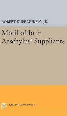 Robert Duff Murray - Motif of Io in Aeschylus' Suppliants, Inbunden