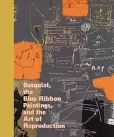 Basquiat, the Blue Ribbon Paintings, and the Art of Reproduction
