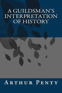 Arthur J. Penty - A Guildsman's Interpretation of History, Häftad