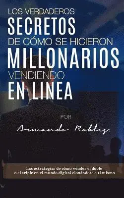 Los Verdaderos Secretos de Cómo Se Hicieron Millonarios Vendiendo En Linea: Las Estrategias de Cómo Vender El Doble O El Triple En El Mundo Digital Cl