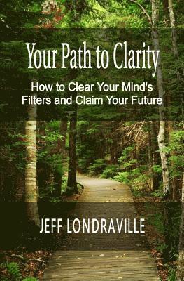 Jeff Londraville, Valerie Utton - Your Path to Clarity: How to Clear Your Mind's Filters and Claim Your Future, Häftad. Tillgänglighet: Lägg i varukorg