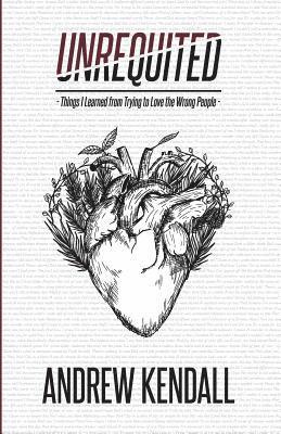 Unrequited: Things I Learned from Trying to Love the Wrong People