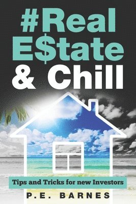 P. E. Barnes - Real Estate & Chill: Tips and Tricks for new Investors, Häftad