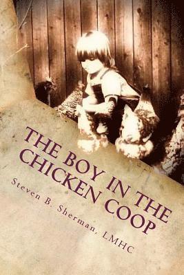 Lmhc Steven B. Sherman - The Boy in the Chicken Coop: The Untold Stories of Trauma Done Unto the Young Men of Our Society and The Addictions That Sweep Them Away, Häftad