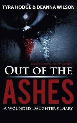 Tyra Hodge, Wilson Deanna - Out of the Ashes: A Wounded Daughter's Diary, Häftad