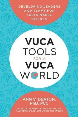 Ann V. Deaton - Vuca Tools for a Vuca World: Developing Leaders and Teams for Sustainable Results, Häftad
