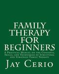 Family Therapy for Beginners: A Practical Manual on the Concepts, Skills, and Techniques of Structural and Strategic Family Therapy