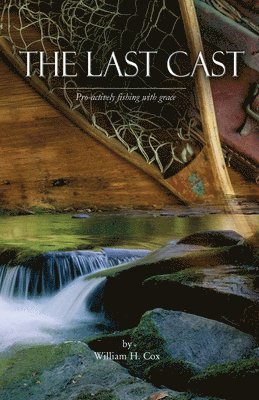 William H. Cox - The Last Cast: Pro-actively fishing with grace, Häftad. Tillgänglighet: Lägg i varukorg