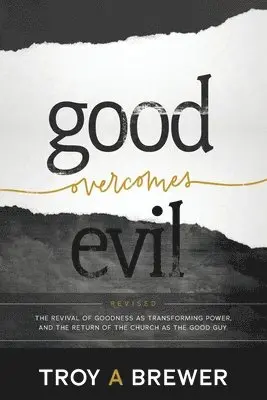 Troy A. Brewer - Good Overcomes Evil: The Revival of Goodness as Transforming Power, and the Return of the Church as the Good Guy., Häftad. Tillgänglighet: Lägg i varukorg