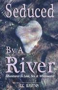 Seduced By A River: Adventures In Love, Sex & Whitewater