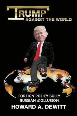 Scott Amonson - Trump Against The World: Foreign Policy Bully, Russian Collusion, Häftad