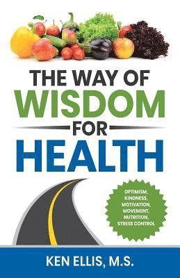 Ken Ellis, Deb Ellis - The Way of Wisdom for Health: Optimism, Kindness, Motivation, Movement, Nutrition, Stress Control and 17 Wise Ways to Outsmart Diabetes on a Daily Bas, Häftad