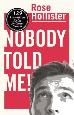 Rose Hollister - Nobody Told Me: 129 Unwritten Rules for Career Success, Häftad